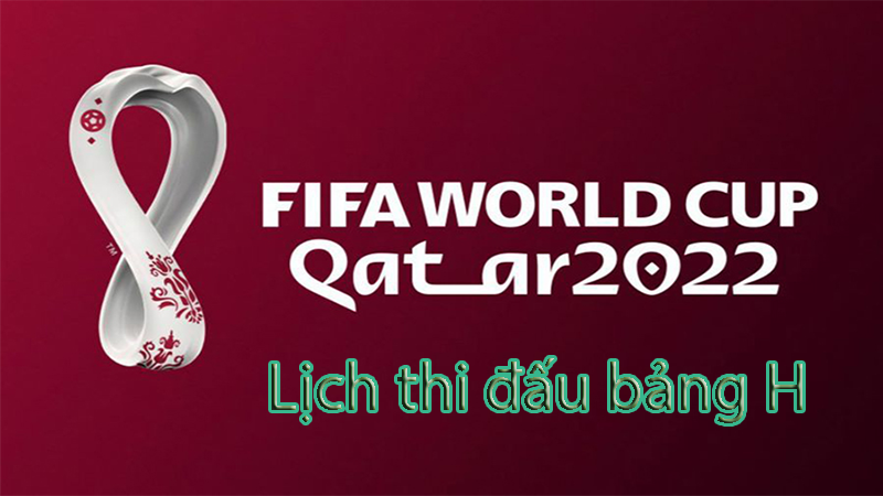 Lịch thi đấu, dự đoán xếp hạng bảng H tại VCK World Cup 2022