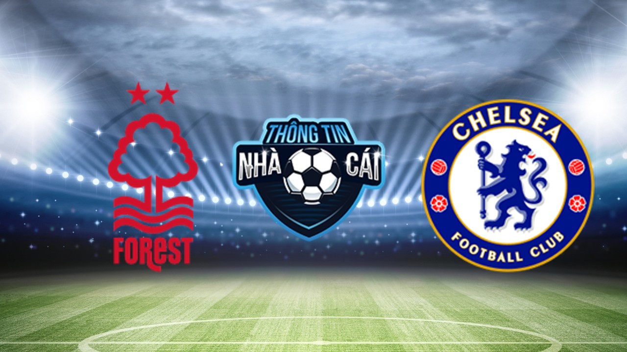 Nottingham vs Chelsea – Soi kèo nhà cái 11/05/2024: Căng thẳng dâng cao